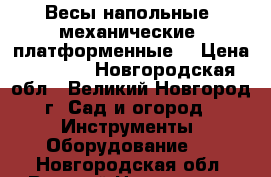 Весы напольные, механические, платформенные. › Цена ­ 3 500 - Новгородская обл., Великий Новгород г. Сад и огород » Инструменты. Оборудование   . Новгородская обл.,Великий Новгород г.